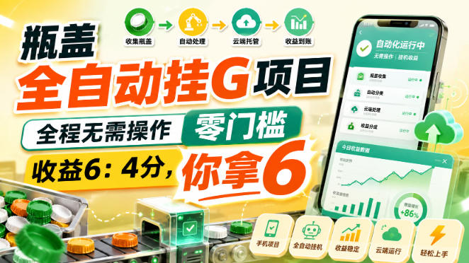 瓶盖全自动挂G项目，全程无需操作，零门槛，收益6：4分，你拿6【揭秘】-鑫梵淘