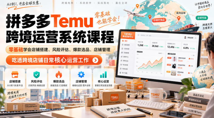 Temu跨境拼多多运营系统课程，零基础学会店铺搭建、风险评估、爆款选品、店铺管理，吃透跨境店铺日常核心运营工作-鑫梵淘