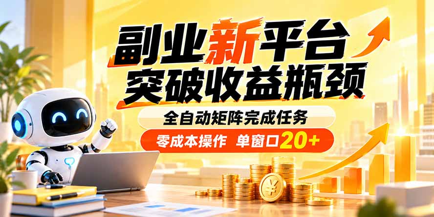 副业新平台，突破收益瓶颈 全自动矩阵完成任务 零成本操作，单窗口20+-鑫梵淘