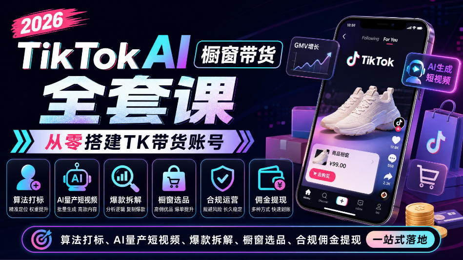 2026TikTok AI橱窗带货全套课，从零搭建TK带货账号，算法打标、AI量产短视频、爆款拆解、橱窗选品、合规佣金提现一站式落地-鑫梵淘