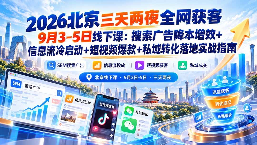 2026北京三天两夜全网获客9月3-5日线下课：搜索广告降本增效+信息流冷启动+短视频爆款+私域转化落地实战指南-鑫梵淘