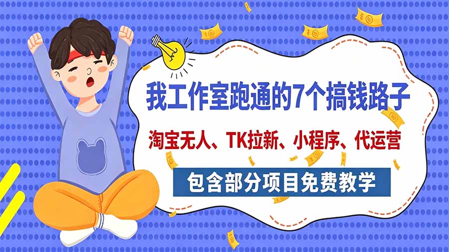 我工作室跑通的7个搞钱路子，今天全盘托出，包含部分项目免费教学(淘宝、拉新、小程序、代运营-鑫梵淘