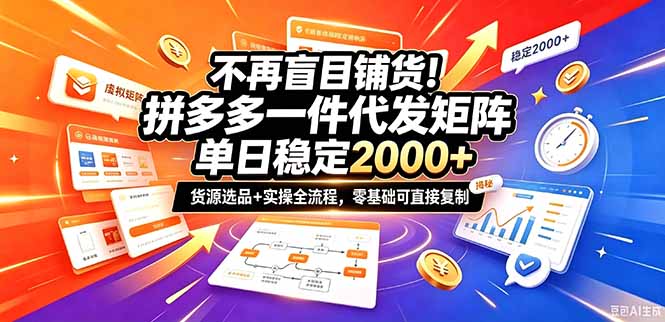 不再盲目铺货！拼多多一件代发矩阵落地攻略，提供优质货源店铺运营全流程，零基础可直接复制-鑫梵淘