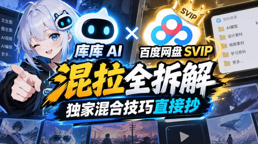 库库AI×百度网盘SVIP混拉全拆解，独家混合技巧直接抄-鑫梵淘