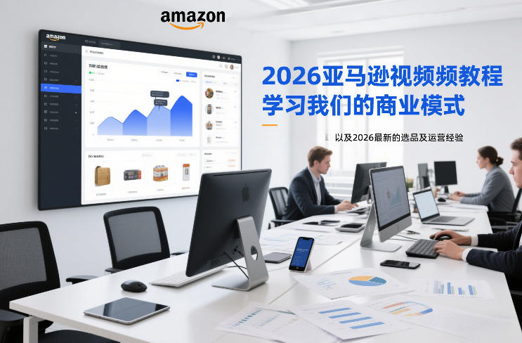 2026亚马逊视频教程，学习我们的商业模式，以及2026最新的选品及运营经验(更新1020)-鑫梵淘