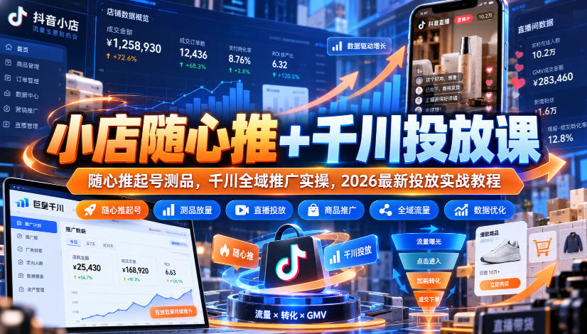 小店随心推+千川投放课｜随心推起号测品，千川全域推广实操，2026最新投放实战教程-鑫梵淘