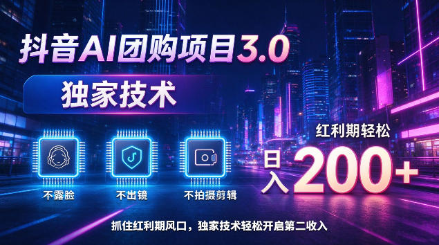 抖音AI团购项目3.0，独家技术，不露脸不出境不剪辑拍摄，红利期轻松日入200+【揭秘】-鑫梵淘