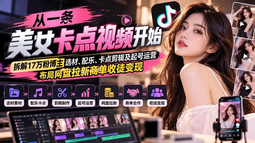 从一条美女卡点视频开始：拆解17万粉博主选材、配乐、卡点剪辑及起号运营，布局网盘拉新商单收徒变现-鑫梵淘