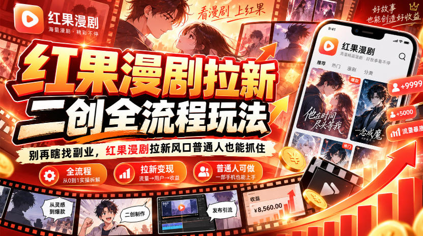红果漫剧拉新之二创全流程玩法，别再瞎找副业，红果漫剧拉新风口普通人也能抓住-鑫梵淘