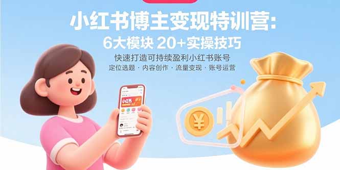 小红书博主变现特训营：6大模块20+实操技巧 快速打造可持续盈利小红书账号-鑫梵淘