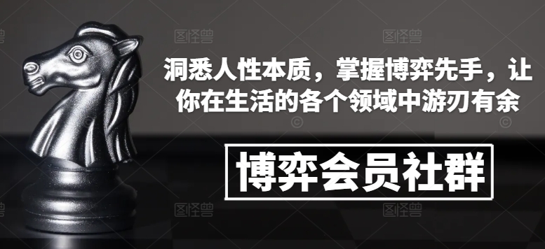 博弈会员社群，洞悉人性本质，掌握博弈先手，让你在生活的各个领域中游刃有余-鑫梵淘