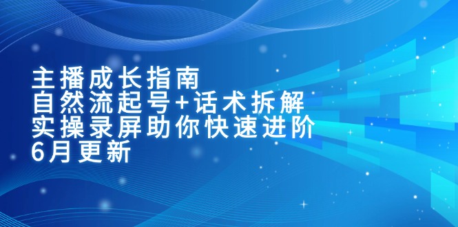 主播成长指南：自然流起号+话术拆解，实操录屏助你快速进阶(6月更新-鑫梵淘