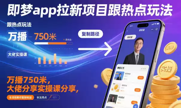 即梦app拉新项目跟热点玩法，万播750米，大佬分享实操课分享，全流程教你复制收益-鑫梵淘