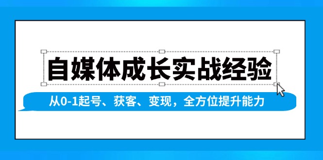 自媒体成长实战经验，从0-1起号、获客、变现，全方位提升能力-鑫梵淘