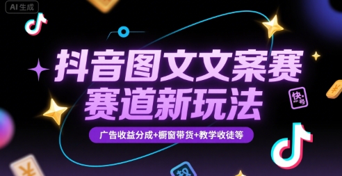 抖音图文文案赛道新玩法，快速养号起号，广告收益分成+橱窗带货+教学收徒等-鑫梵淘