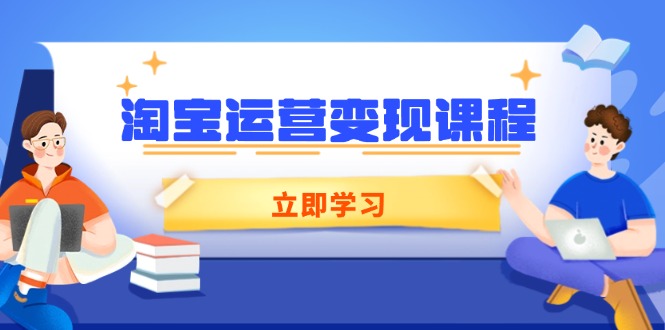 淘宝运营变现课程，涵盖店铺运营、推广、数据分析，助力商家提升-鑫梵淘