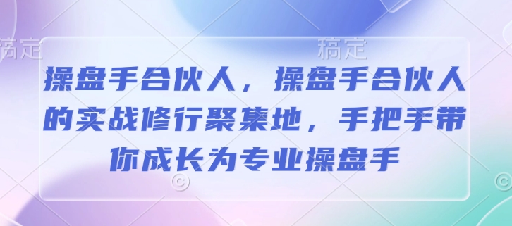 操盘手合伙人，操盘手合伙人的实战修行聚集地，手把手带你成长为专业操盘手-鑫梵淘