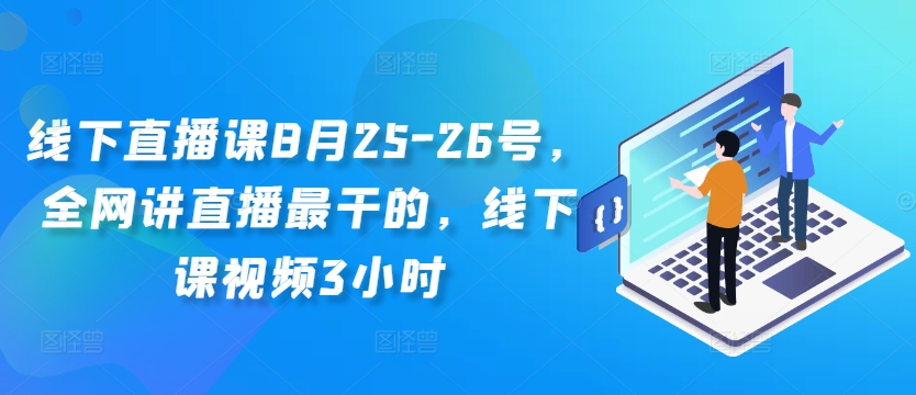 线下直播课8月25-26号，全网讲直播最干的，线下课视频3小时-鑫梵淘