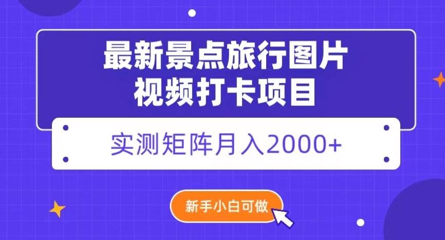 最新景点旅行图片视频打卡，实测矩阵月入2000+，新手可做【揭秘】-鑫梵淘