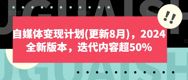 自媒体变现计划(更新8月)，2024全新版本，迭代内容超50%-鑫梵淘