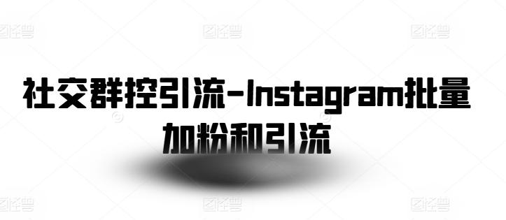 社交群控引流-Instagram批量加粉和引流-鑫梵淘