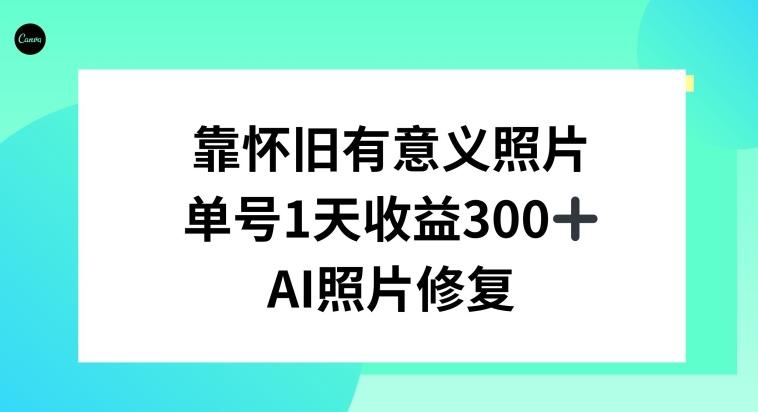 AI照片修复，靠怀旧有意义的照片，一天收益300+-鑫梵淘