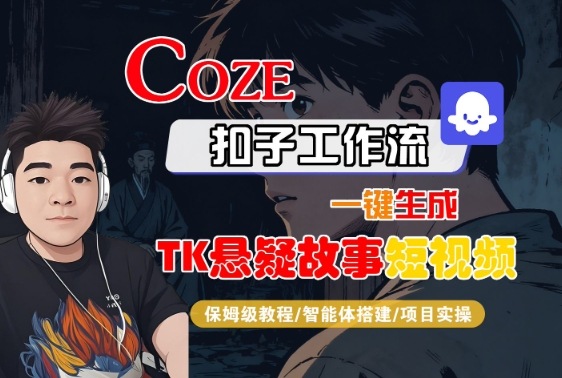 Coze扣子智能体工作流一键生成“TK悬疑故事“短视频，全流程保姆级教学-鑫梵淘