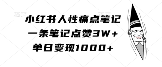 小红书人性痛点笔记，一条笔记点赞3W+，单日变现1k-鑫梵淘