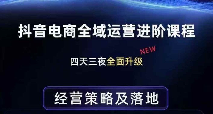 抖音电商全域运营进阶课程，经营策略及落地，全链路拆解直击底层逻辑-鑫梵淘