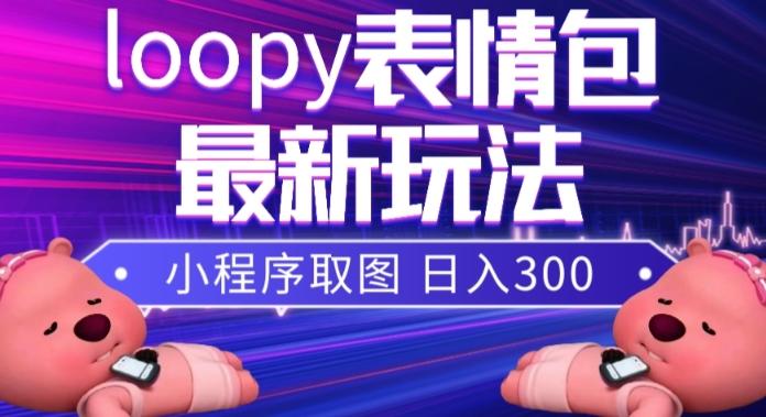 小狸猫loopy表情包小程序取图玩法，最新出的表情包素材-鑫梵淘