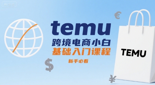temu跨境电商小白基础入门课程，新手必看-鑫梵淘