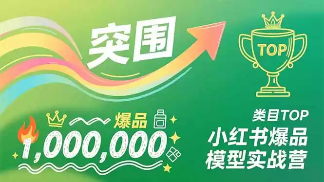 小红书爆品模型实战营，从新品突围到成为类目TOP，可复制路径，打造多个营收百万级爆品-鑫梵淘