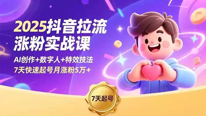 2025抖音拉流涨粉实战课，AI创作+数字人+特效技法，7天快速起号月涨粉5万+-鑫梵淘