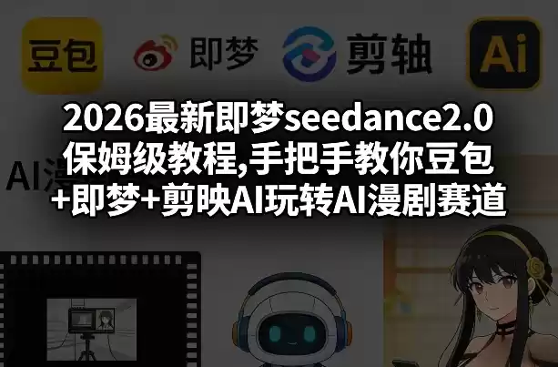 2026最新即梦seedance2.0保姆级教程,手把手教你豆包+即梦+剪映AI玩转AI漫剧赛道-鑫梵淘