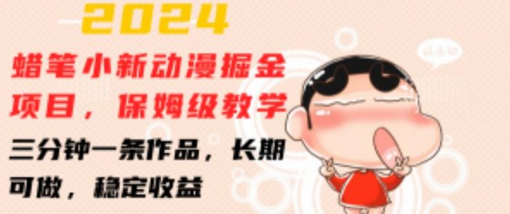 2024蜡笔小新动漫掘金项目，保姆级教学，三分钟一条作品，长期可做，稳定收益 【揭秘】-鑫梵淘