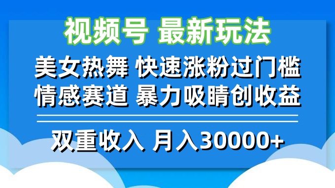 视频号最新玩法 美女热舞 快速涨粉过门槛 情感赛道  暴力吸睛创收益-鑫梵淘