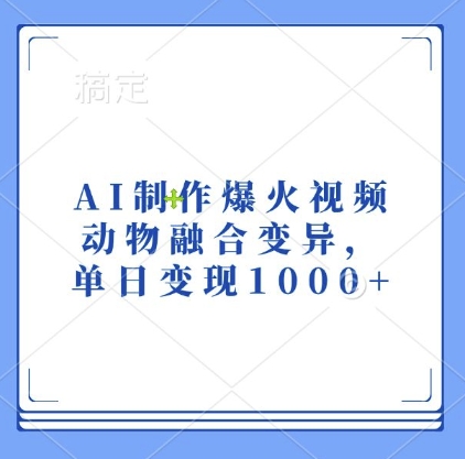 AI制作爆火视频，动物融合变异，单日变现1k-鑫梵淘