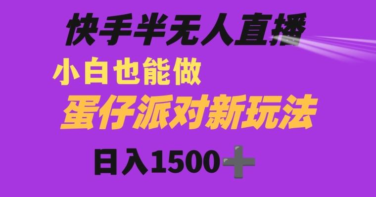 快手最新半无人直播蛋仔派对日入1500+小白也能操作-鑫梵淘