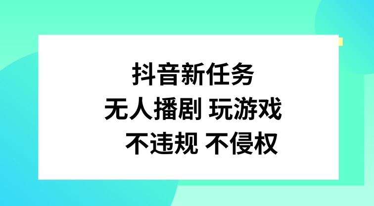 抖音新任务，无人播剧玩游戏，不违规不侵权【揭秘】-鑫梵淘