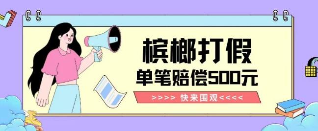 【独家揭秘】槟榔打假赔偿玩法操作简单有手就行单笔订单可赔偿500元【纯绿色】-鑫梵淘