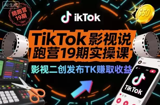 TikTok影视解说陪跑营19期实操课，影视二创发布TK賺取收益，万播收益50美金(更新)-鑫梵淘