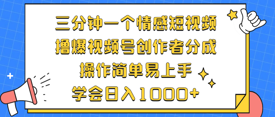 三分钟一个情感短视频，撸爆视频号创作者分成 操作简单易上手，学会...-鑫梵淘