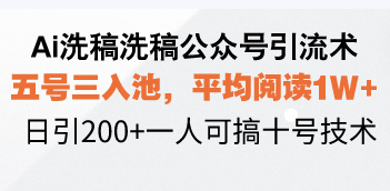 Ai洗稿洗稿公众号引流术，五号三入池，平均阅读1W+，日引200+一人可搞...-鑫梵淘