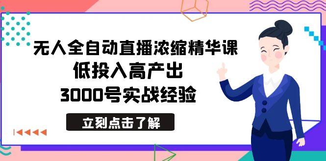 最新无人全自动直播浓缩精华课，低投入高产出，3000号实战经验-鑫梵淘