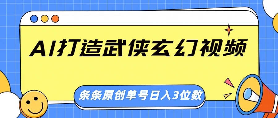 AI打造武侠玄幻视频，条条原创、画风惊艳，单号轻松日入三位数-鑫梵淘