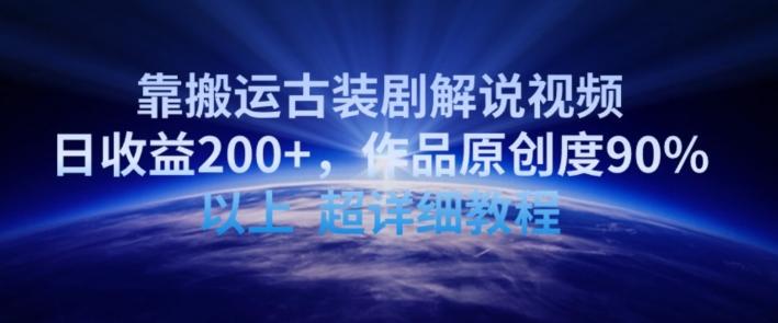 靠搬运古装剧解说视频，日收益200+，作品原创度90%以上，超详细教程【揭秘】-鑫梵淘
