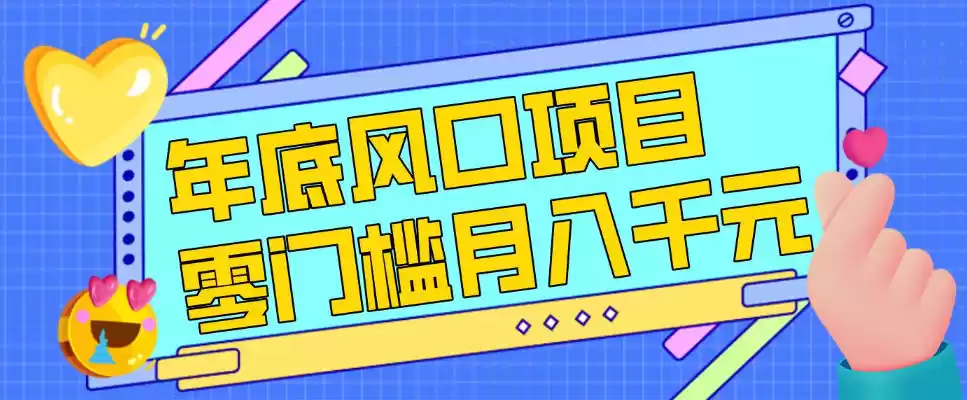 每年节假日年底风口项目，新人小白也能上手，零成本零门槛月入1w+(附渠道)【揭秘】-鑫梵淘