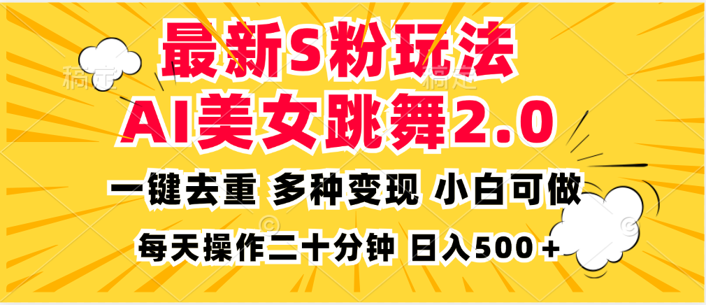 最新S粉玩法，AI美女跳舞，项目简单，多种变现方式，小白可做，日入500...-鑫梵淘