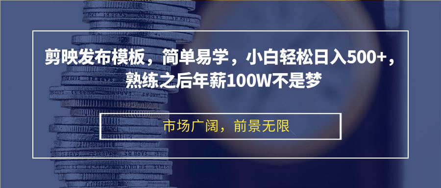 剪映发布模板，简单易学，小白轻松日入500+，熟练之后年薪100W不是梦-鑫梵淘
