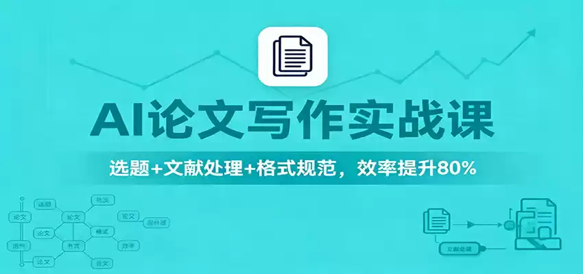 AI论文写作实战课：选题+文献处理+格式规范，效率提升80%-鑫梵淘